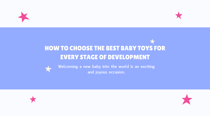 How to Choose the Best Baby Toys for Every Stage of Development